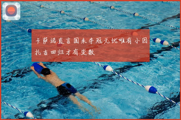 卡萨诺直言国米夺冠无忧唯有小因扎吉回归才有变数