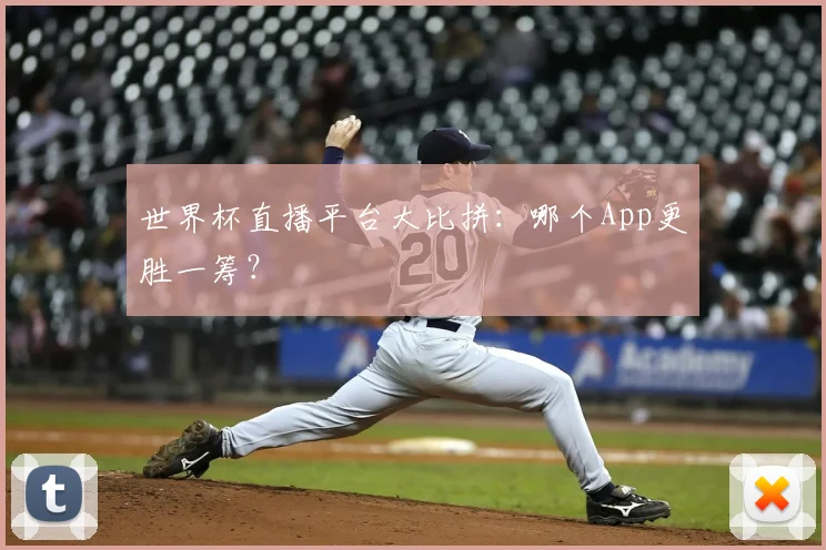 世界杯直播平台大比拼：哪个App更胜一筹？