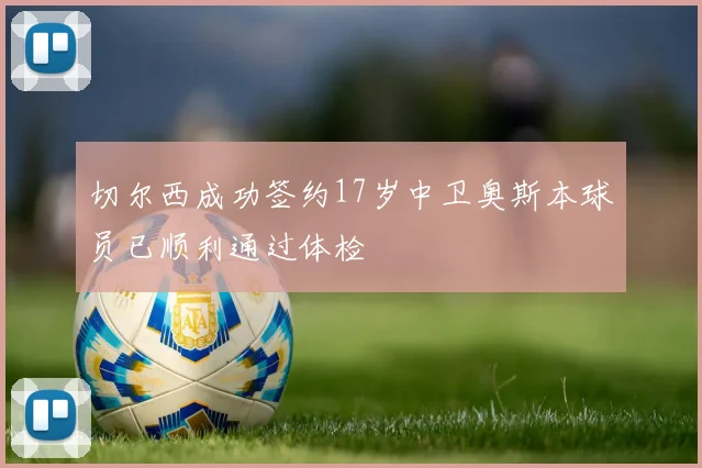 切尔西成功签约17岁中卫奥斯本球员已顺利通过体检