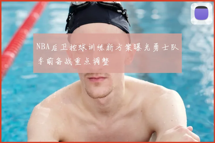NBA后卫控球训练新方案曝光勇士队季前备战重点调整