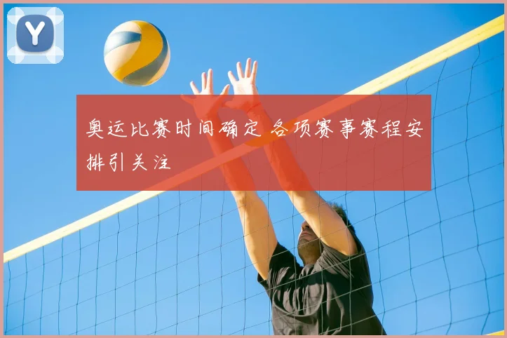 奥运比赛时间确定 各项赛事赛程安排引关注