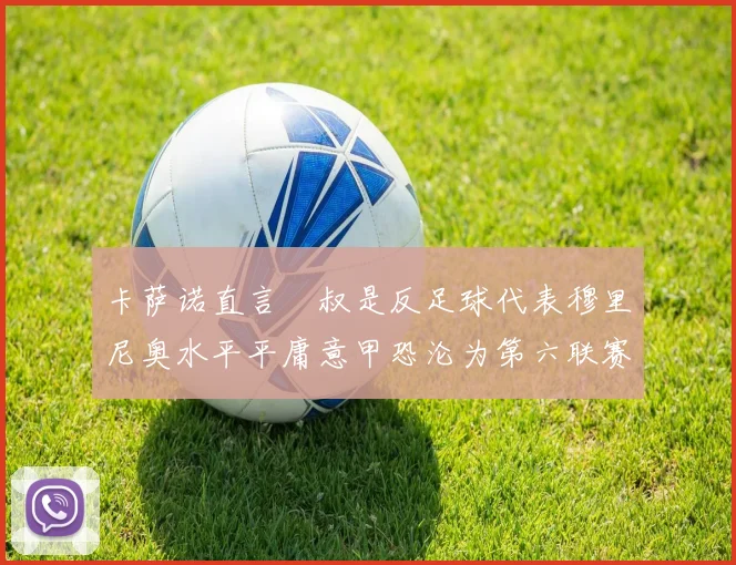 卡萨诺直言囧叔是反足球代表穆里尼奥水平平庸意甲恐沦为第六联赛