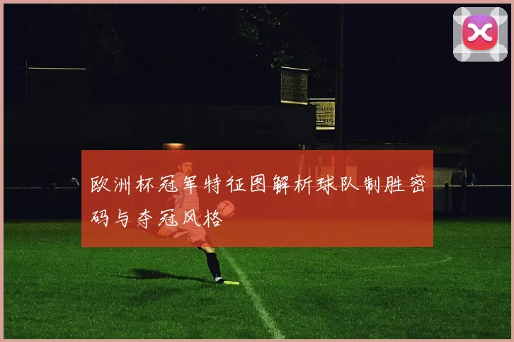 欧洲杯冠军特征图解析球队制胜密码与夺冠风格