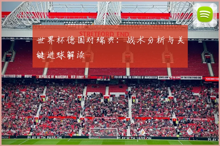 世界杯德国对瑞典：战术分析与关键进球解读