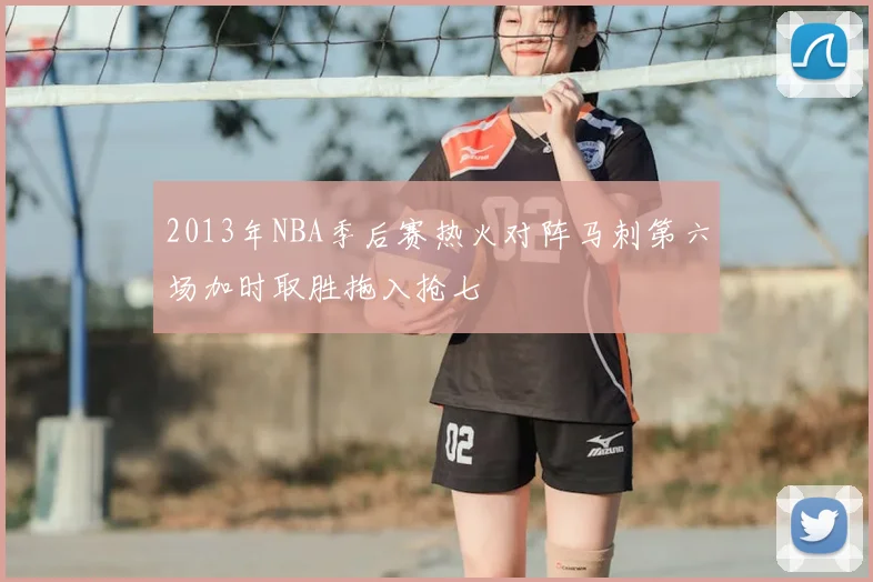 2013年NBA季后赛热火对阵马刺第六场加时取胜拖入抢七