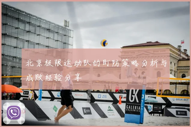 北京极限运动队的盯防策略分析与成败经验分享