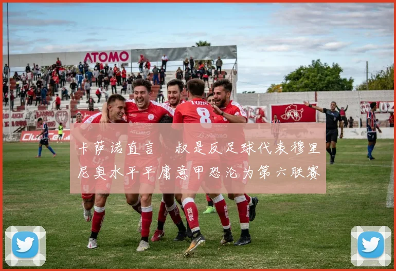 卡萨诺直言囧叔是反足球代表穆里尼奥水平平庸意甲恐沦为第六联赛