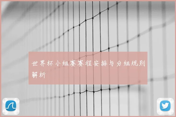 世界杯小组赛赛程安排与分组规则解析
