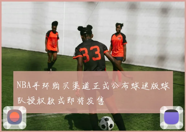 NBA手环购买渠道正式公布球迷版球队授权款式即将发售