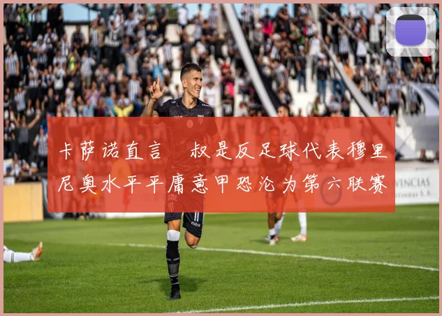 卡萨诺直言囧叔是反足球代表穆里尼奥水平平庸意甲恐沦为第六联赛