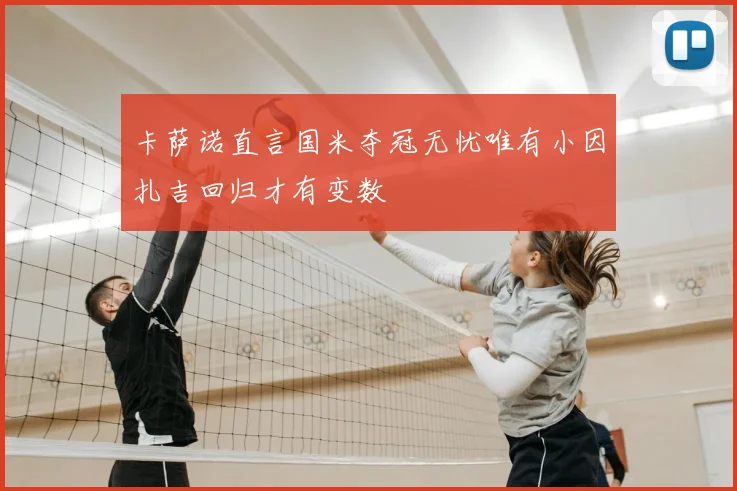 卡萨诺直言国米夺冠无忧唯有小因扎吉回归才有变数