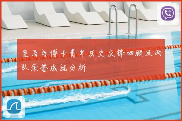 皇马与博卡青年历史交锋回顾及两队荣誉成就分析