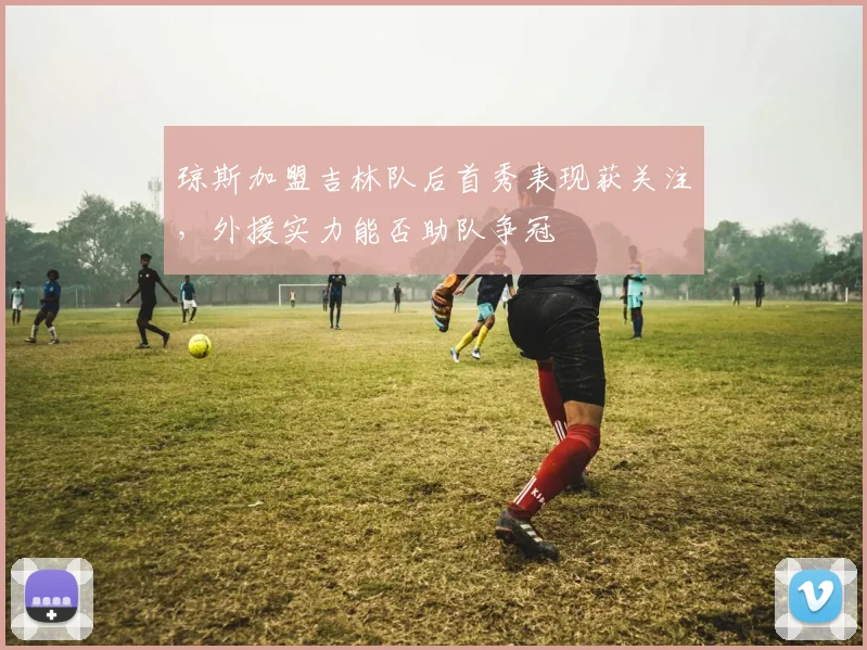 琼斯加盟吉林队后首秀表现获关注,外援实力能否助队争冠