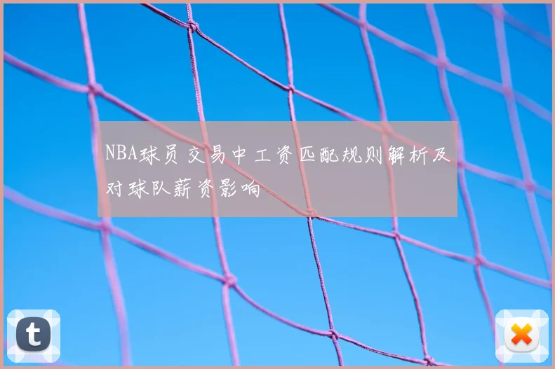 NBA球员交易中工资匹配规则解析及对球队薪资影响