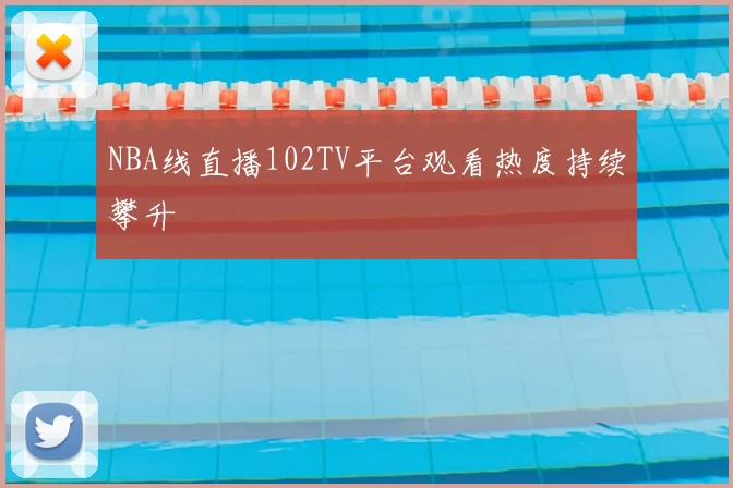 NBA线直播102TV平台观看热度持续攀升